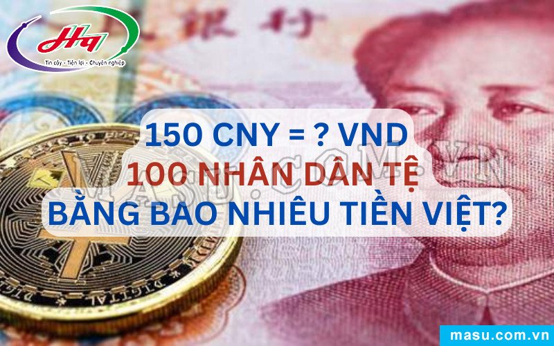 150 Tệ Bằng Bao Nhiêu Tiền Việt Nam?