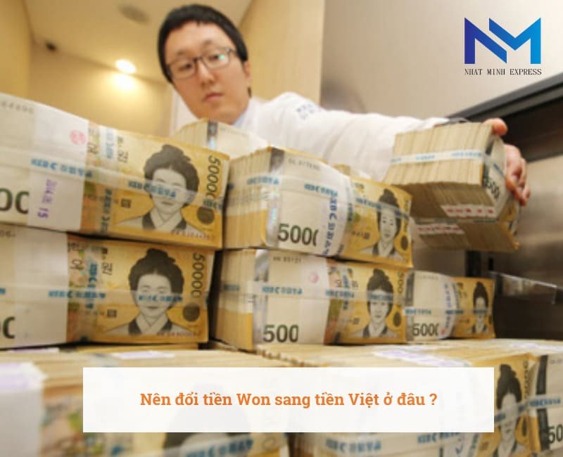 Các địa điểm uy tín để đổi tiền Won Hàn Quốc sang tiền Việt Nam