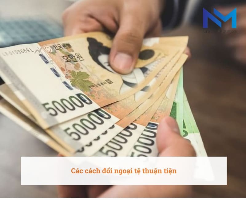 Các phương pháp đổi ngoại tệ từ Won sang VND tiện lợi
