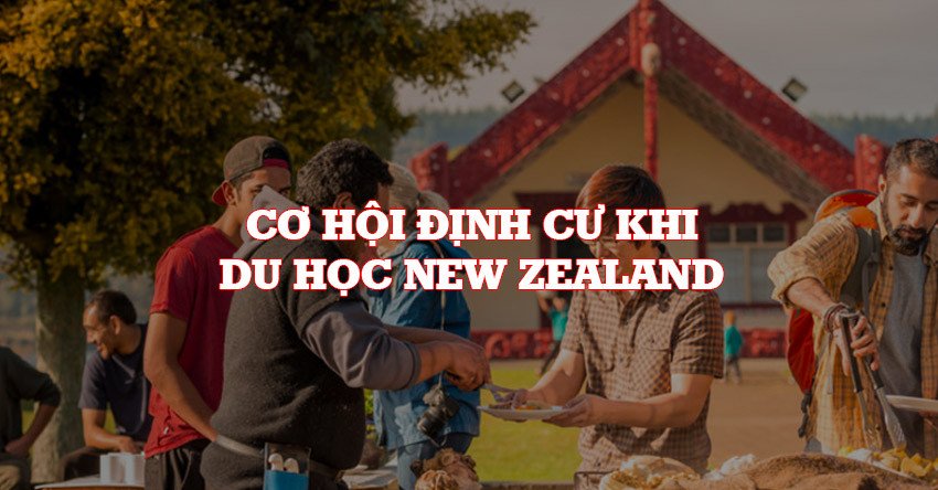 Cơ hội định cư sau khi đáp ứng điều kiện du học New Zealand