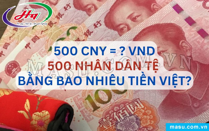 Giá trị 500 tệ là bao nhiêu tiền Việt Nam hôm nay
