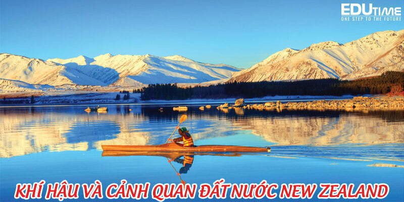 Khí hậu và cảnh quan đa dạng của New Zealand, với hồ nước trong xanh và núi non hùng vĩ