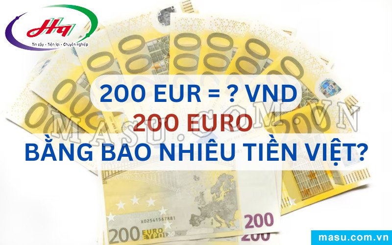 Tiền Euro mệnh giá 200 euro và các tờ tiền Việt Nam Đồng, minh họa việc quy đổi 200 euro sang tiền Việt.