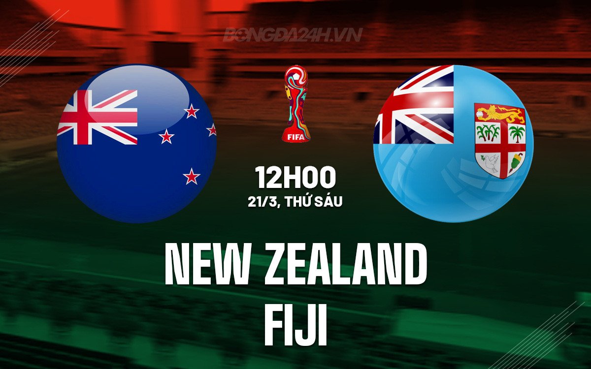 Tổng quan trận đấu New Zealand vs Fiji tại vòng loại World Cup 2026