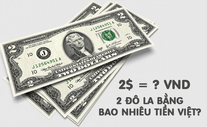 Mô tả giá trị 2 đô la Mỹ bằng bao nhiêu tiền Việt Nam qua hình ảnh minh họa quy đổi tiền tệ