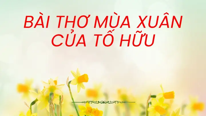 Những Bài Thơ Viết Về Mùa Xuân: Vẻ Đẹp Vượt Thời Gian Trong Văn Học Việt Bài Thơ Mùa Xuân Của Tố Hữu