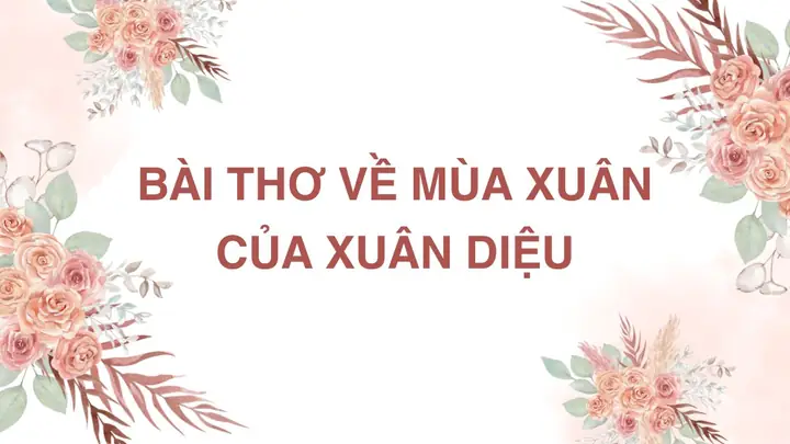 Bài Thơ Về Mùa Xuân Của Xuân Diệu Bài Thơ Về Mùa Xuân Của Xuân Diệu