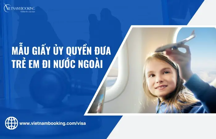 Vì Sao Cần Có Giấy Ủy Quyền Đưa Trẻ Em Đi Du Lịch Nước Ngoài?