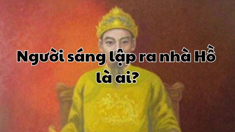 Câu đố kiến thức: Ai là người sáng lập ra triều đại Nhà Hồ? Câu đố kiến thức: Ai là người sáng lập ra triều đại Nhà Hồ?