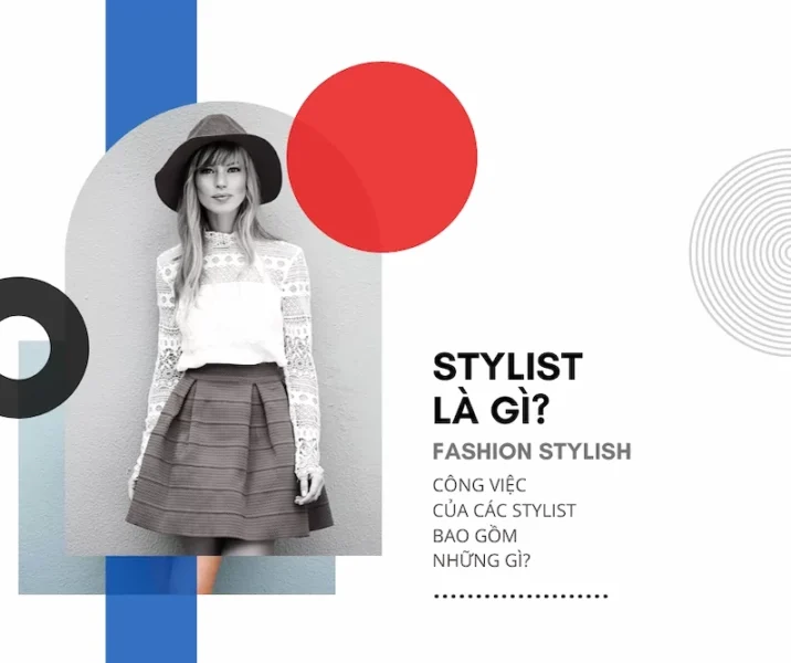 Stylist là gì? Hé lộ chân dung người định hình phong cách Stylist là gì và công việc của Fashion Stylist